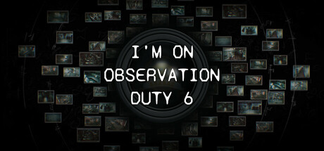 I'm on Observation Duty 6