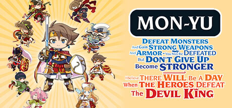 Mon-Yu: Defeat Monsters And Gain Strong Weapons And Armor. You May Be Defeated, But Don’t Give Up. Become Stronger. I Believe There Will Be A Day When The Heroes Defeat The Devil King.